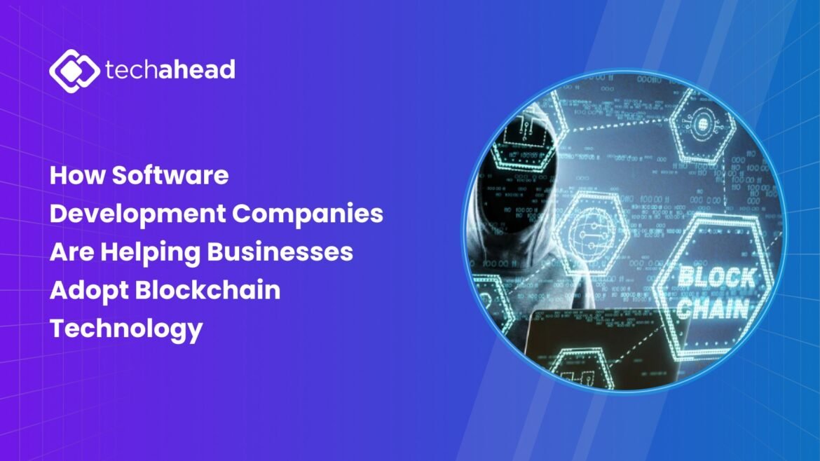 How Software Development Companies Are Helping Businesses Adopt Blockchain Technology